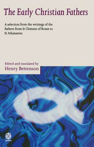 The Early Christian Fathers: A Selection from the Writings of the Fathers from St Clement of Rome to St Athanasius de Henry Bettenson