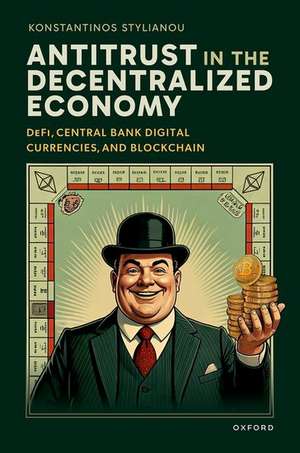 Antitrust in the Decentralized Economy: DeFi, Central Bank Digital Currencies, and Blockchain de Konstantinos Stylianou