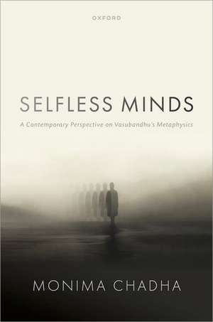 Selfless Minds: A Contemporary Perspective on Vasubandhu's Metaphysics de Monima Chadha