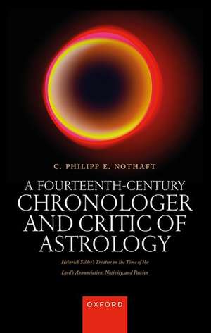 A Fourteenth-Century Chronologer and Critic of Astrology: Heinrich Selder's Treatise on the Time of the Lord's Annunciation, Nativity, and Passion de Philipp Nothaft