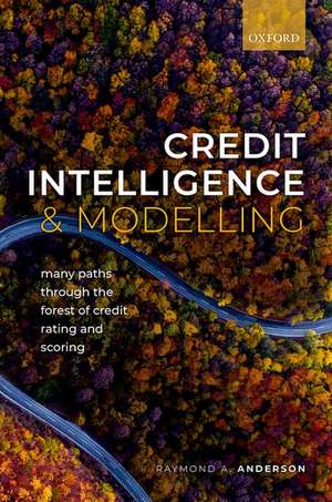 Credit Intelligence & Modelling: Many Paths through the Forest of Credit Rating and Scoring de Raymond A. Anderson