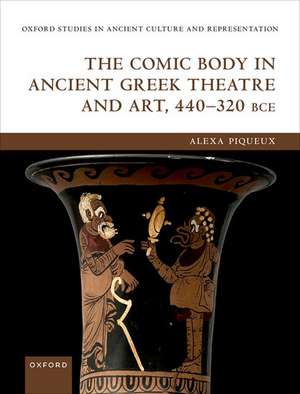 The Comic Body in Ancient Greek Theatre and Art, 440-320 BCE de Alexa Piqueux