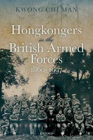 Hongkongers in the British Armed Forces, 1860-1997 de Chi Man Kwong