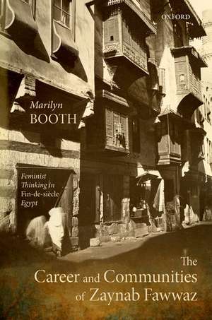 The Career and Communities of Zaynab Fawwaz: Feminist Thinking in Fin-de-siècle Egypt de Marilyn Booth