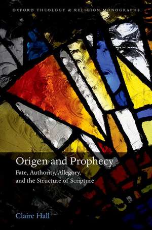 Origen and Prophecy: Fate, Authority, Allegory, and the Structure of Scripture de Claire Hall