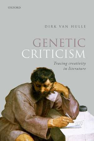 Genetic Criticism: Tracing Creativity in Literature de Dirk Van Hulle