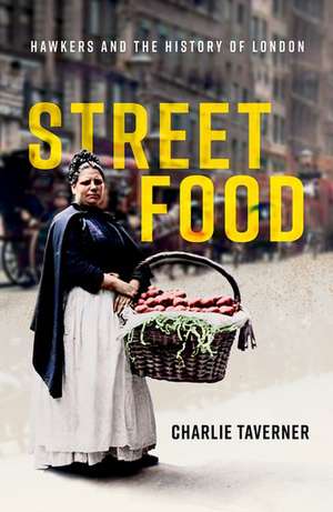 Street Food: Hawkers and the History of London de Charlie Taverner