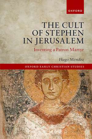 The Cult of Stephen in Jerusalem: Inventing a Patron Martyr de Hugo Méndez