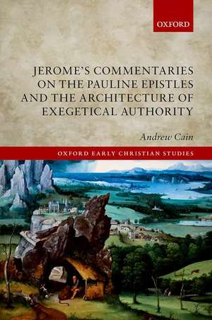 Jerome's Commentaries on the Pauline Epistles and the Architecture of Exegetical Authority de Andrew Cain