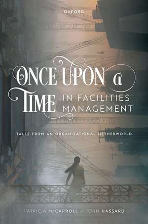 Once Upon a Time in Facilities Management: Tales from an Organizational Netherworld de Patricia McCarroll