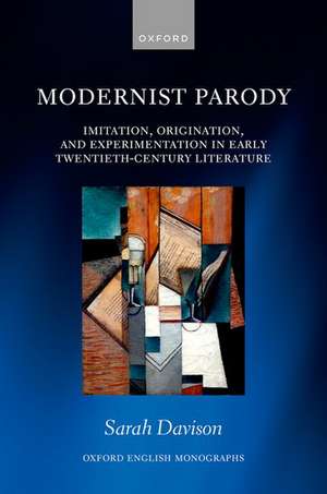 Modernist Parody: Imitation, Origination, and Experimentation in Early Twentieth-Century Literature de Sarah Davison