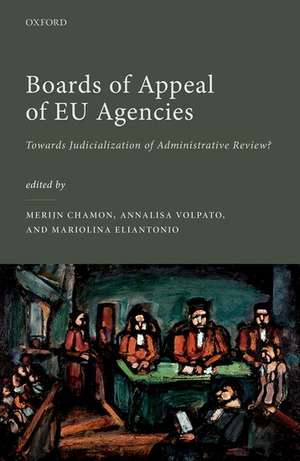 Boards of Appeal of EU Agencies: Towards Judicialization of Administrative Review? de Merijn Chamon