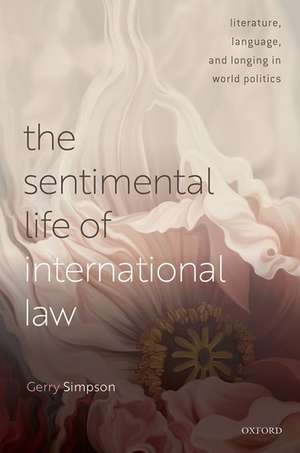 The Sentimental Life of International Law: Literature, Language, and Longing in World Politics de Gerry Simpson