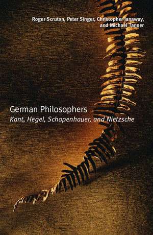 German Philosophers: Kant, Hegel, Schopenhauer, Nietzsche de Roger Scruton