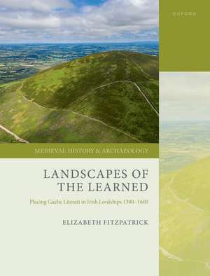 Landscapes of the Learned: Placing Gaelic Literati in Irish Lordships 1300-1600 de Elizabeth FitzPatrick