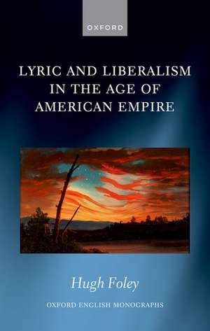 Lyric and Liberalism in the Age of American Empire de Hugh Foley