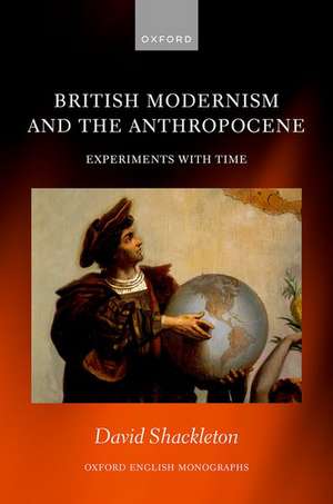 British Modernism and the Anthropocene: Experiments with Time de David Shackleton