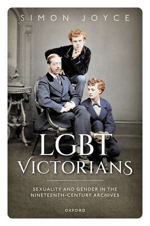 LGBT Victorians: Sexuality and Gender in the Nineteenth-Century Archives de Simon Joyce