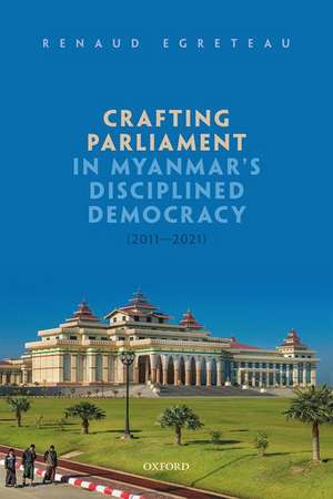 Crafting Parliament in Myanmar's Disciplined Democracy (2011-2021) de Renaud Egreteau