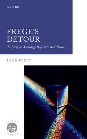 Frege's Detour: An Essay on Meaning, Reference, and Truth de John Perry