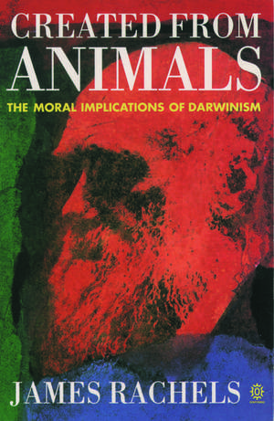 Created from Animals: The Moral Implications of Darwinism de James Rachels