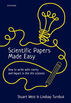 Scientific Papers Made Easy: How to Write with Clarity and Impact in the Life Sciences de Stuart West