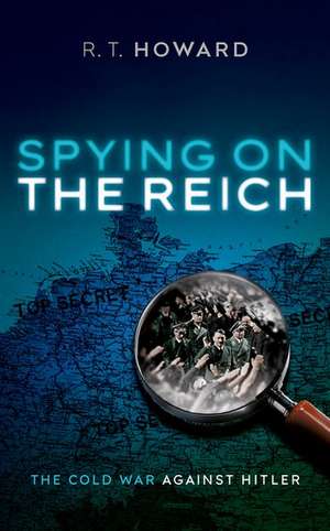 Spying on the Reich: The Cold War Against Hitler de R. T. Howard