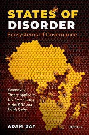 States of Disorder, Ecosystems of Governance: Complexity Theory Applied to UN Statebuilding in the DRC and South Sudan de Adam Day