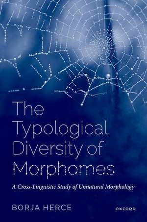 The Typological Diversity of Morphomes: A Cross-Linguistic Study of Unnatural Morphology de Borja Herce