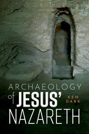 Archaeology of Jesus' Nazareth de Ken Dark