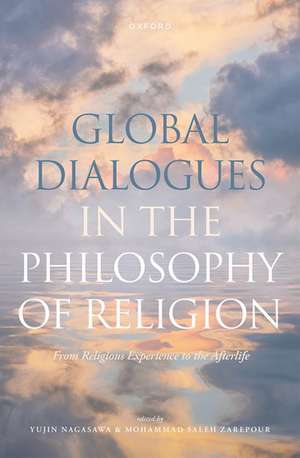 Global Dialogues in the Philosophy of Religion: From Religious Experience to the Afterlife de Yujin Nagasawa