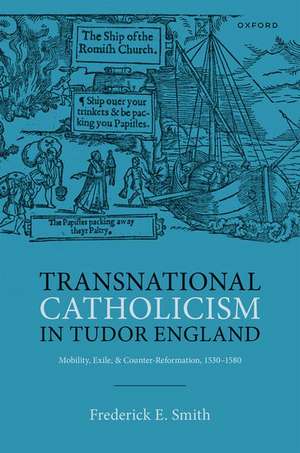 Transnational Catholicism in Tudor England: Mobility, Exile, and Counter-Reformation, 1530-1580 de Frederick E. Smith