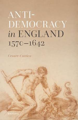 Anti-democracy in England 1570-1642 de Cesare Cuttica