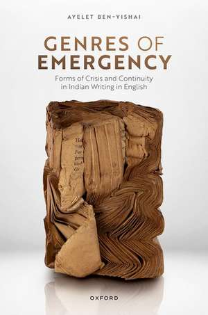 Genres of Emergency: Forms of Crisis and Continuity in Indian Writing in English de Ayelet Ben-Yishai