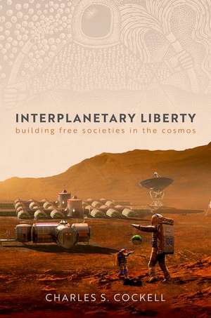 Interplanetary Liberty: Building Free Societies in the Cosmos de Charles S. Cockell