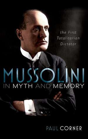 Mussolini in Myth and Memory: The First Totalitarian Dictator de Paul Corner