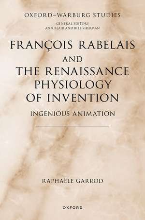 François Rabelais and the Renaissance Physiology of Invention: Ingenious Animation de Raphaële Garrod