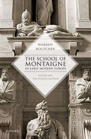 The School of Montaigne in Early Modern Europe: Volume One: The Patron Author de Warren Boutcher