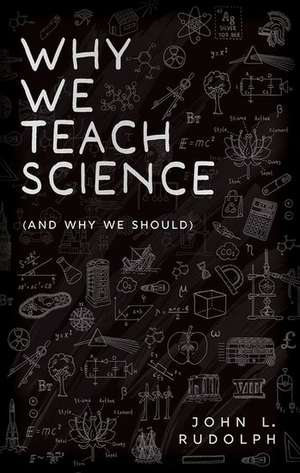 Why We Teach Science: (and Why We Should) de John L. Rudolph