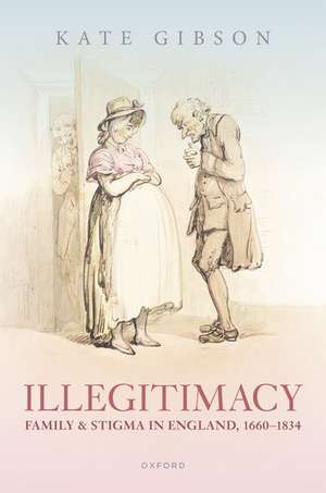 Illegitimacy, Family, and Stigma in England, 1660-1834 de Kate Gibson