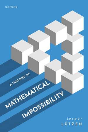 A History of Mathematical Impossibility de Jesper Lützen