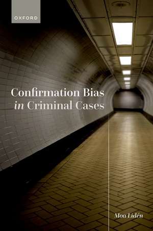 Confirmation Bias in Criminal Cases de Moa Lidén