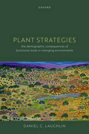 Plant Strategies: The Demographic Consequences of Functional Traits in Changing Environments de Daniel C. Laughlin