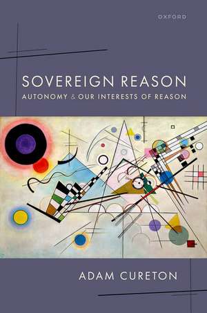 Sovereign Reason: Autonomy and our Interests of Reason de Adam Cureton