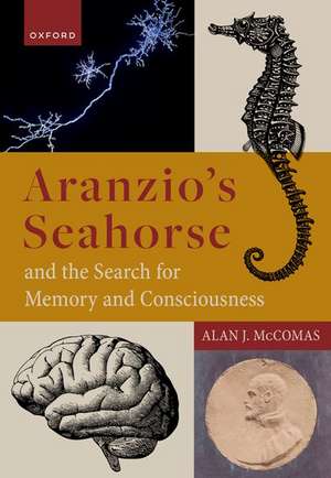 Aranzio's Seahorse and the Search for Memory and Consciousness de Alan J. McComas