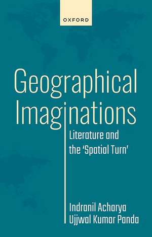 Geographical Imaginations: Literature and the 'Spatial Turn' de Indranil Acharya