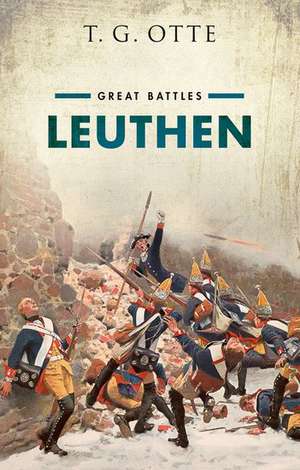 Leuthen: Great Battles de T. G. Otte