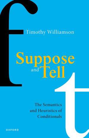 Suppose and Tell: The Semantics and Heuristics of Conditionals de Timothy Williamson