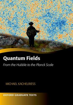 Quantum Fields -- From the Hubble to the Planck Scale de Michael Kachelriess