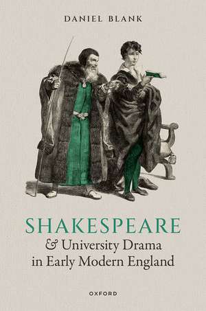 Shakespeare and University Drama in Early Modern England de Daniel Blank